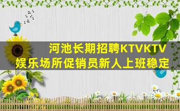 河池长期招聘KTVKTV娱乐场所促销员新人上班稳定